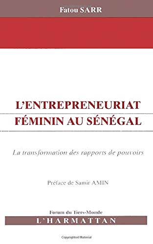 L'ENTREPRENEURIAT FEMININ AU SENEGAL: La transformation des rapports de pouvoirs L'ENTREPRENEURIAT FEMININ AU SENEGAL: La transformation des rapports de pouvoirs