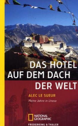 Das Hotel auf dem Dach der Welt: Meine Jahre in Lhasa (National Geographic Taschenbücher)