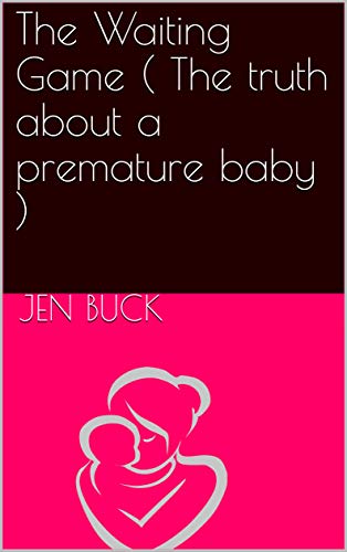 The Waiting Game The Truth About A Premature Baby - 