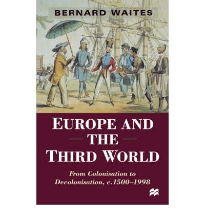 By Bernard Waites ( Author ) [ Europe and the Third World: From Colonisation to Decolonisation, C. 1500-1998 By Oct-1999 Paperback