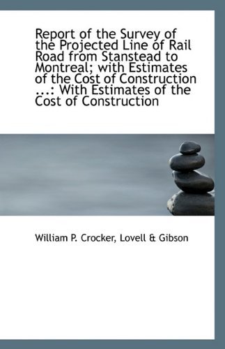 Report of the Survey of the Projected Line of Rail Road from Stanstead to Montreal; with Estimates o by Lovell & Gibson William P. Crocker (17-Jul-2009) Paperback
