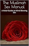 The Muslimah Sex Manual: A Halal Guide to Mind Blowing Sex (English Edition) by 