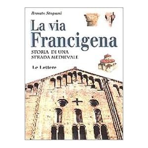 La via Francigena. Storia di una strada medievale