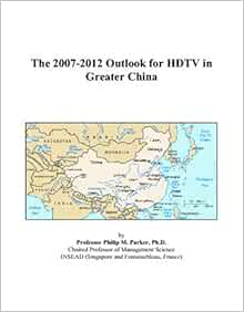 The 2007 2012 Outlook For Hdtv In Greater China Amazon Co Uk Parker Philip M 9780497393076 Books