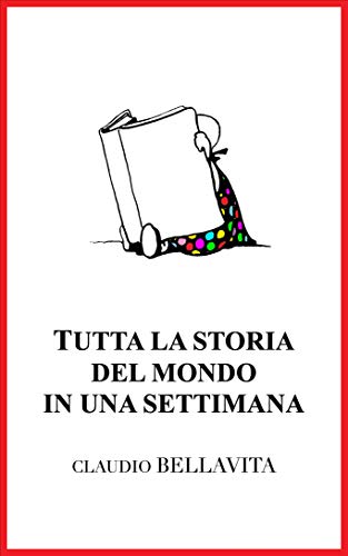 Tutta la storia del mondo in una settimana Tutta la storia del mondo in una settimana