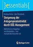 Steigerung der Anlagenproduktivität durch OEE-Management: Definitionen, Vorgehen und Methoden - von manuell bis Industrie 4.0 (essentials) by 
