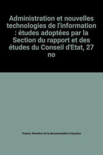 Administration et nouvelles technologies de l'information : études adoptées par la Section du rapport et des études du Conseil d'Etat, 27 novembre 1986-11 juin 1987 (Notes et études documentaires) Administration et nouvelles technologies de l'information : études adoptées par la Section du rapport et des études du Conseil d'Etat, 27 novembre 1986-11 juin 1987 (Notes et études documentaires)