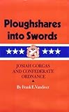 Ploughshares Into Swords: Josiah Gorgas and Confederate Ordnance (Texas a & M University Military History Series, Band 36) by 