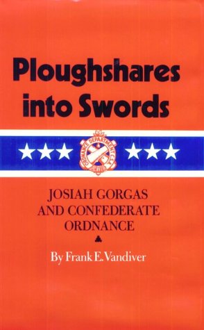 Ploughshares Into Swords: Josiah Gorgas and Confederate Ordnance (Texas a & M University Military History Series, Band 36)