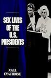 Sex Lives of the U.S. Presidents: An Irreverent Expose of the Chief Executive from George Washington to the Present Day by