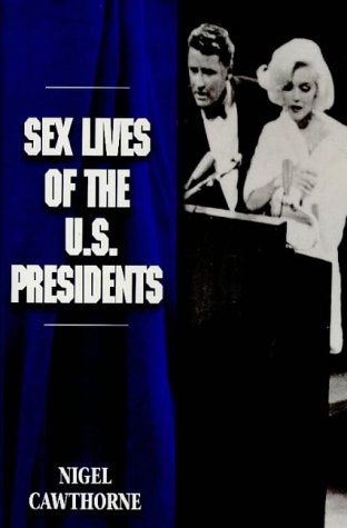 Sex Lives of the U.S. Presidents: An Irreverent Expose of the Chief Executive from George Washington to the Present Day