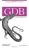 GDB Pocket Reference (Pocket Reference (O'Reilly)) by Arnold Robbins