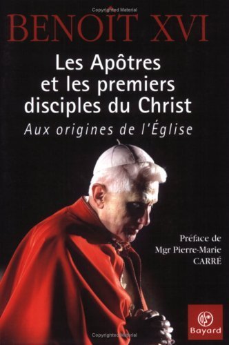 Couverture du livre de Les Apôtres et les premiers disciples du Christ : Aux origines de l'Eglise de Benoît XVI (29 mars 2007) Broché