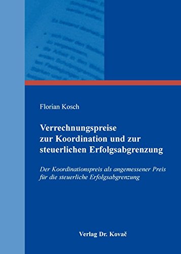 Verrechnungspreise zur Koordination und zur steuerlichen Erfolgsabgrenzung: Der Koordinationspreis als angemessener Preis für die steuerliche ... Steuerlehre in Forschung und Praxis)