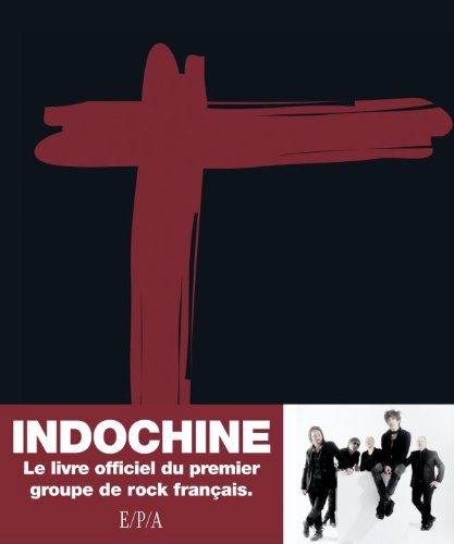 Télécharger Indochine: Le livre officiel du premier groupe de rock français PDF