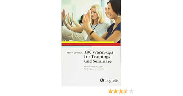 100 Warm Ups Fur Trainings Und Seminare Aktivierende Ubungen Fur Karreman Marcel Amazon De Bucher