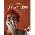 La mia pasta madre. Il pane, i dolci, la vita in montagna