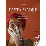 La mia pasta madre. Il pane, i dolci, la vita in montagna