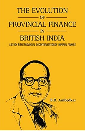 THE EVOLUTION OF PROVINCIAL FINANCE IN BRITISH INDIA: A Study in the Provincial Decentralisation of Imperial Finance eBook : Ambedkar, B. R.: Amazon.in: Kindle Store