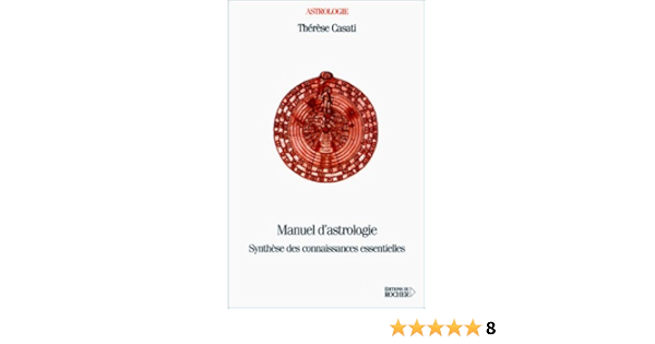 Amazon Fr Manuel D Astrologie Synthese Des Connaissances Essentielles Casati Therese Livres