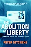 The Abolition Of Liberty: The Decline of Order and Justice in England