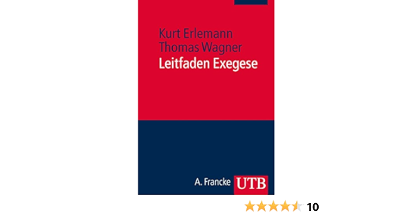 Leitfaden Exegese Eine Einfuhrung In Die Exegetischen Methoden Fur Erlemann Kurt Wagner Thomas Amazon De Bucher