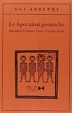 Le apocalissi gnostiche. Apocalisse di Adamo, Pietro, Giacomo, Paolo
