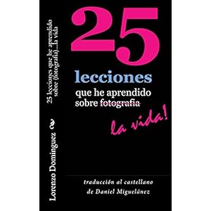 25 lecciones que he aprendido sobre fotografia...la vida  (traducción castellano): Texto solamente. Traducción al castellano de Daniel Miguelánez.