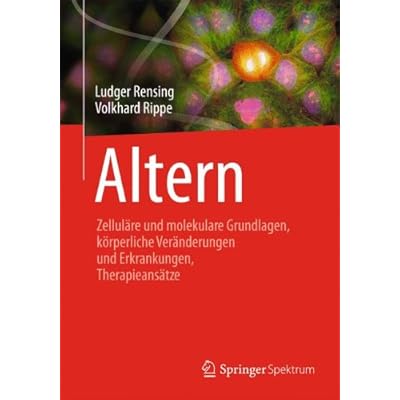 Altern: Zelluläre und molekulare Grundlagen, körperliche Veränderungen und Erkrankungen, Therapieansätze
