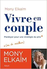 Amazon Fr Vivre En Couple Plaidoyer Pour Une Strategie Du Pire Elkaim Mony Livres