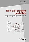 Den Lieferstrom gestalten: Wege zur logistik-optimierten Fabrik by 