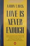 Love is Never Enough: Overcoming Marital Misunderstandings Through Cognitive Therapy Love is Never Enough: Overcoming Marital Misunderstandings Through Cognitive Therapy