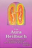 Das Aura Heilbuch: Die Aura lesen und deuten lernen. Energiefelder farbig sehen und zur ganzheitlichen Heilung einsetzen by 