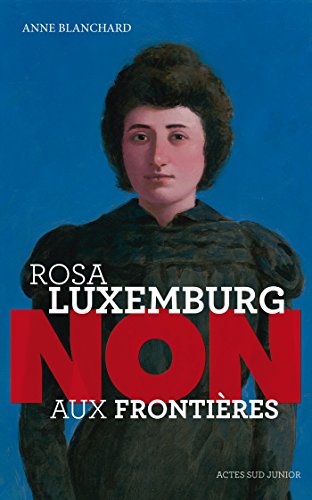 Rosa Luxemburg : Non aux frontières ! (Ceux qui ont dit non) en ligne Rosa Luxemburg : Non aux frontières ! (Ceux qui ont dit non) en ligne