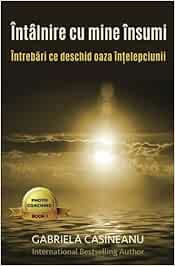 Intalnire Cu Mine Insumi Intrebari Ce Deschid Oaza Intelepciunii Photo Coaching Amazon De Casineanu Gabriela Fremdsprachige Bucher