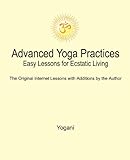 Advanced Yoga Practices - Easy Lessons for Ecstatic Living by Yogani