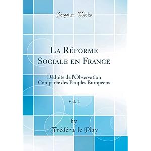 La Réforme Sociale En France, Vol. 2: Déduite de l'Observation Comparée Des Peuples Européens (Classic Reprint)