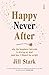 Happy Never After: why the happiness fairytale is driving us mad (and how I flipped the script) (English Edition) by Jill Stark