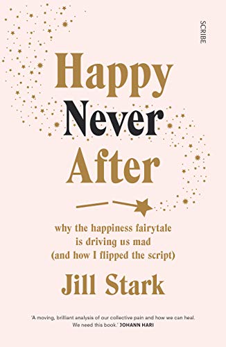 Happy Never After: why the happiness fairytale is driving us mad (and how I flipped the script) (English Edition)