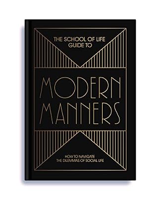 The School of Life Guide to Modern Manners: How to Navigate the Dilemmas of Social Life