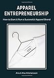 Apparel Entrepreneurship: How to Start & Run a Successful Apparel Brand by 