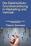 Die Datenschutz-Grundverordnung in Marketing und Vertrieb: So führen Sie die DSGVO in ihrem Unternehmen ein by Thiemo Sammern