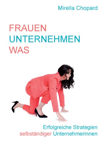 Download Frauen unternehmen was: Portraits selbständiger Unternehmerinnen Download Frauen unternehmen was: Portraits selbständiger Unternehmerinnen