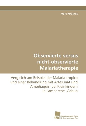 Preisvergleich Produktbild Observierte versus nicht-observierte Malariatherapie: Vergleich am Beispiel der Malaria tropica und einer Behandlung mit Artesunat und Amodiaquin bei Kleinkindern in Lambaréné, Gabun