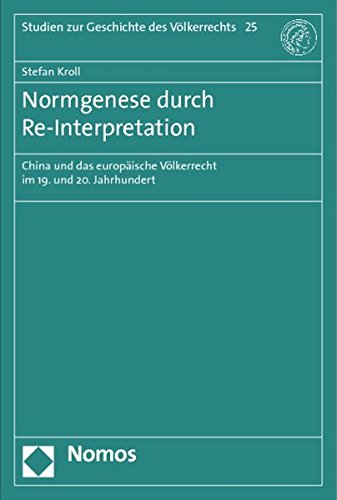 Normgenese durch Re-Interpretation: China und das europäische Völkerrecht im 19. und 20. Jahrhundert (Studien zur Geschichte des Völkerrechts)