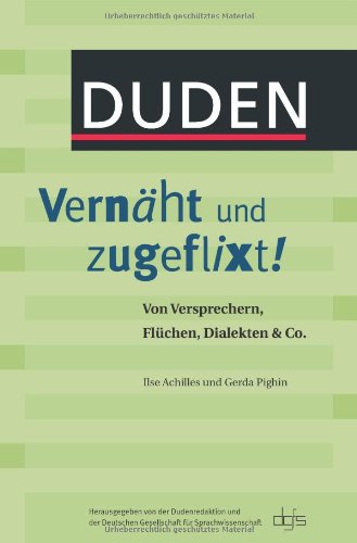 Download Duden - Vernäht und zugeflixt!: Von Versprechern, Flüchen, Dialekten & Co. Download Duden - Vernäht und zugeflixt!: Von Versprechern, Flüchen, Dialekten & Co.