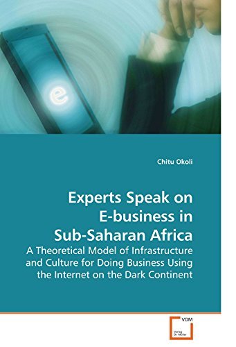 Experts Speak on E-business in Sub-Saharan Africa: A Theoretical Model of Infrastructure and Culture for Doing Business Using the Internet on the Dark Continent by Chitu Okoli (2010-02-28) en ligne Experts Speak on E-business in Sub-Saharan Africa: A Theoretical Model of Infrastructure and Culture for Doing Business Using the Internet on the Dark Continent by Chitu Okoli (2010-02-28) en ligne