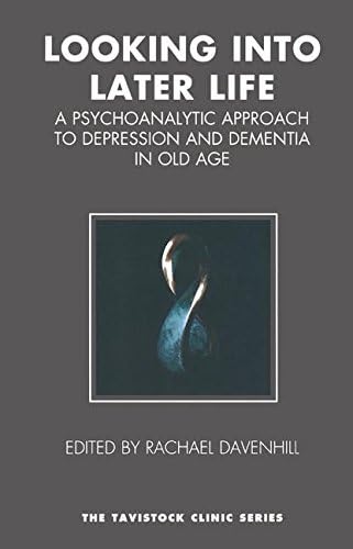 Looking into Later Life: A Psychoanalytic Approach to Depression and Dementia in Old Age (Tavistock Clinic Series)