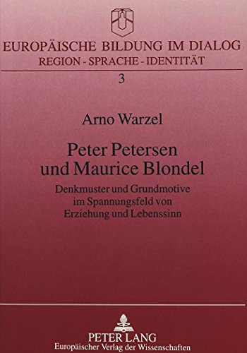 Peter Petersen und Maurice Blondel: Denkmuster und Grundmotive im Spannungsfeld von Erziehung und Lebenssinn (Europäische Bildung im Dialog)
