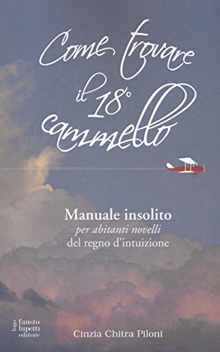 Come trovare il 18º cammello. Manuale insolito per «abitanti novelli» del regno d'intuizione Come trovare il 18º cammello. Manuale insolito per «abitanti novelli» del regno d'intuizione